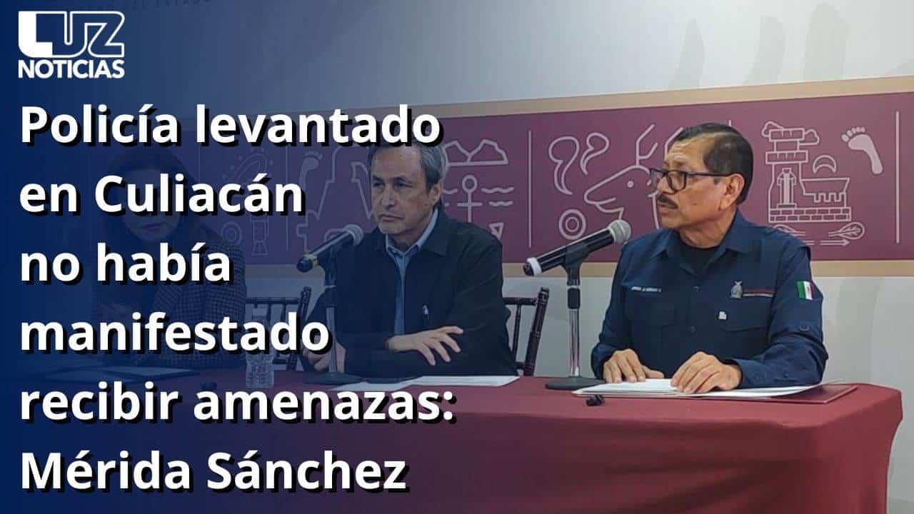 Policía levantado en Culiacán no había manifestado recibir amenazas: Mérida Sánchez