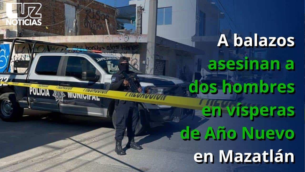 A balazos asesinan a dos hombres en vísperas de Año Nuevo en Mazatlán