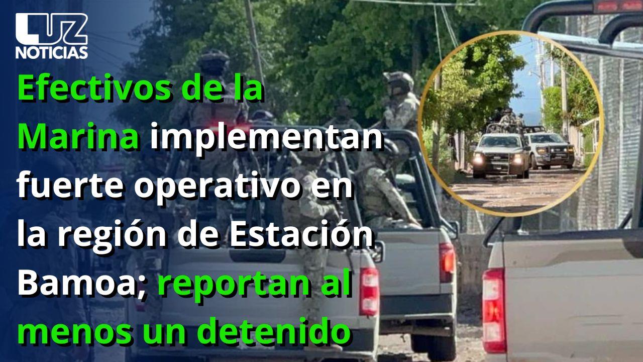 Fuerte operativo de la Marina en Estacion Bamoa. Reportan al menos un detenido.