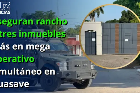 Aseguran rancho y tres inmuebles más en mega operativo simultáneo en Guasave