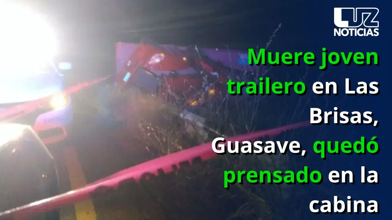 Muere joven trailero en Las Brisas, Guasave, quedó prensado en la cabina