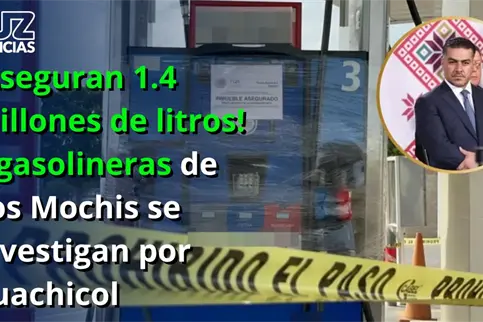 ¡Aseguran 1.4 millones de litros! 7 gasolineras de Los Mochis se investigan por huachicol