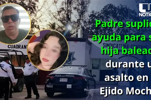 Padre suplica ayuda para su hija baleada durante un asalto en el Ejido Mochis