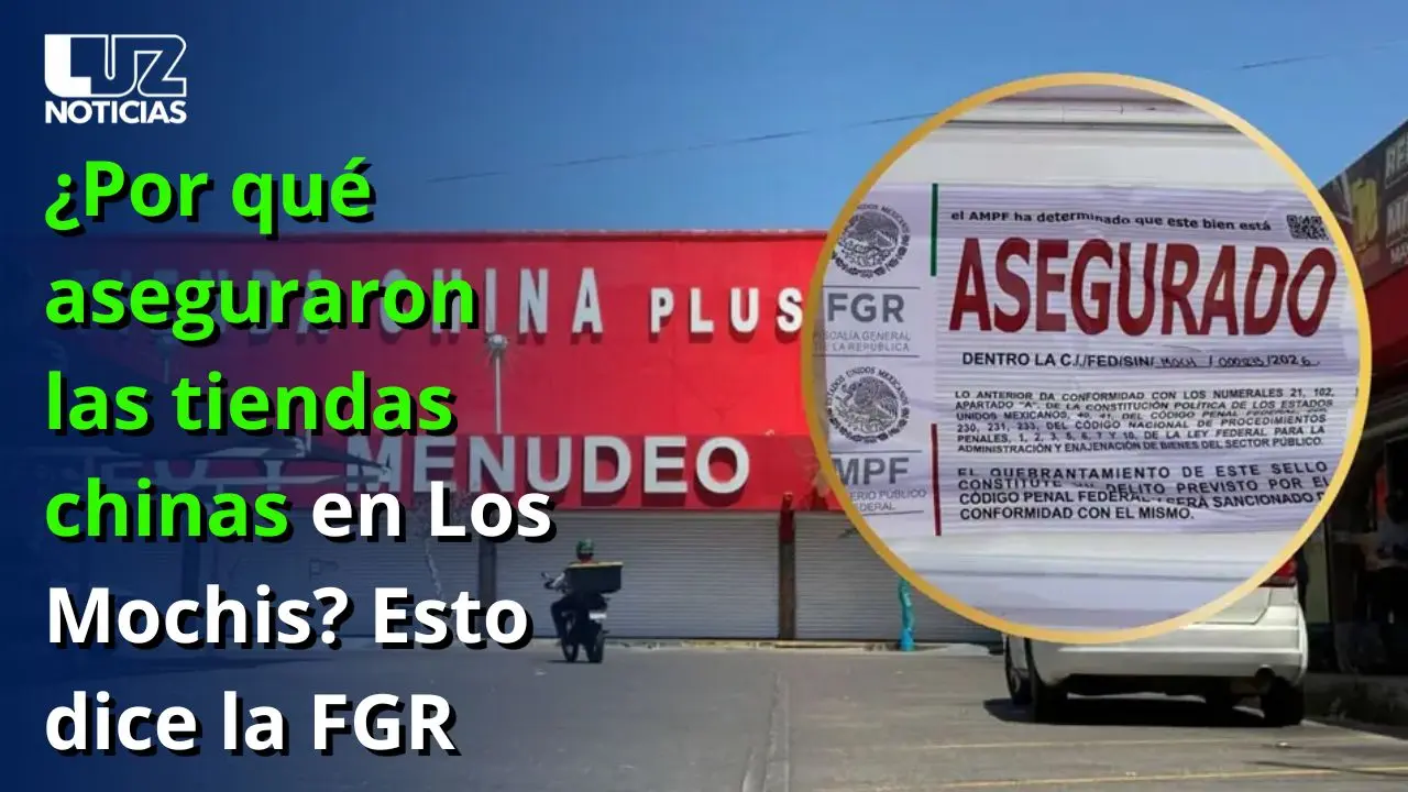 &iquest;Por qu&eacute; aseguraron las tiendas chinas en Los Mochis? Esto dice la FGR
