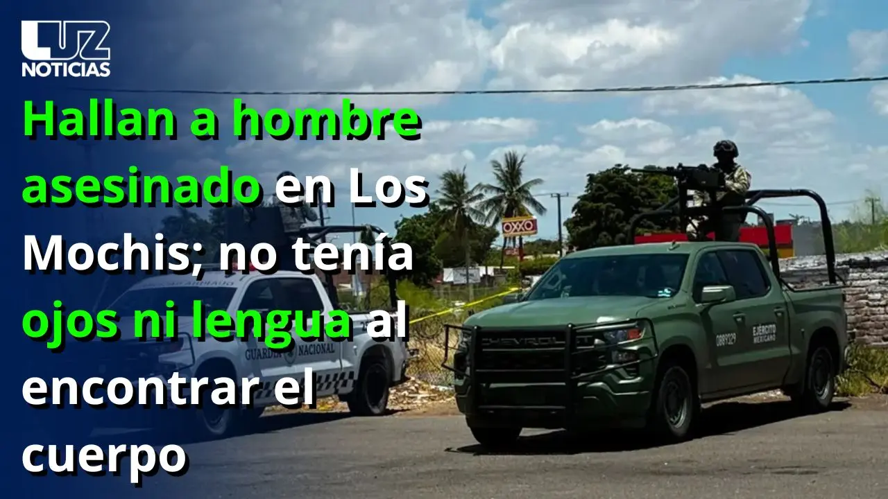 Hallan a hombre asesinado en Los Mochis; no ten&iacute;a ojos ni lengua al encontrar el cuerpo
