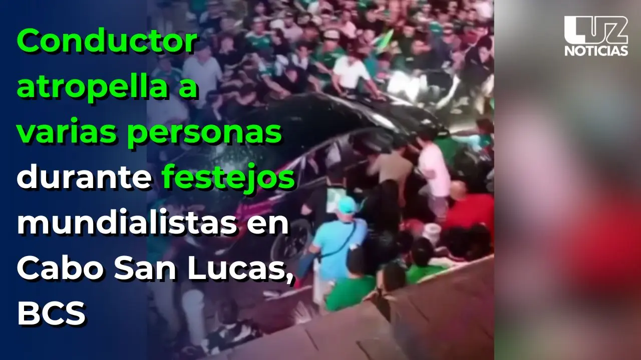 Conductor atropella a varias personas durante festejos mundialistas en Cabo San Lucas, BCS
