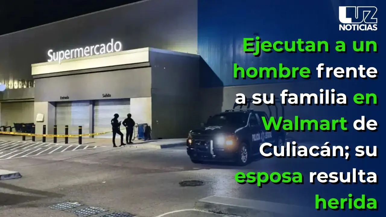Ejecutan a un hombre frente a su familia en Walmart de Culiac&aacute;n; su esposa resulta herida