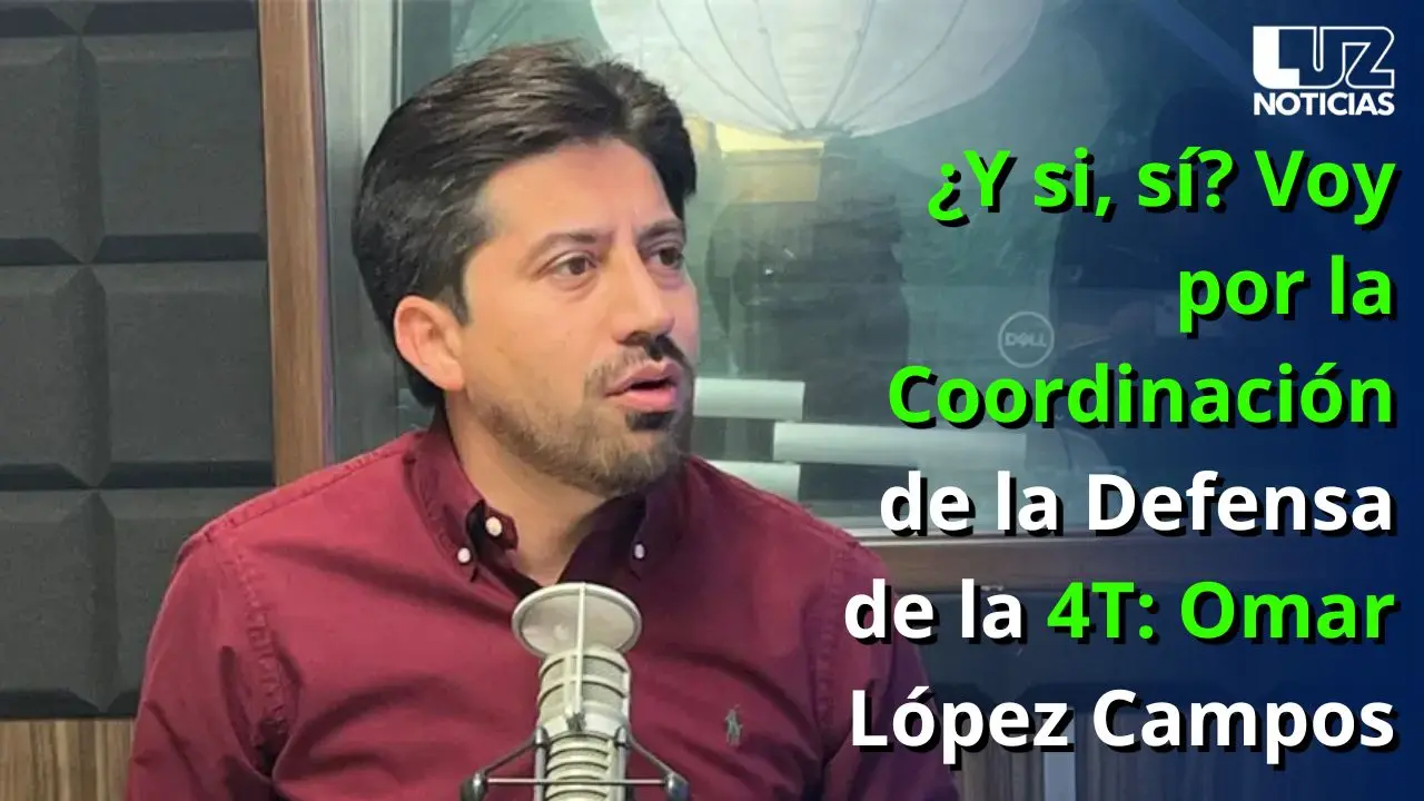 &iquest;Y si, s&iacute;? Voy por la Coordinaci&oacute;n de la Defensa de la 4T: Omar L&oacute;pez Campos
