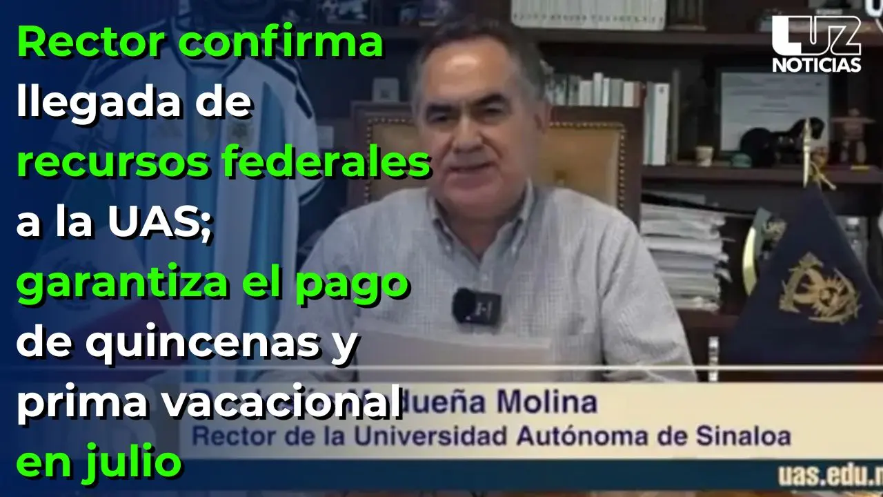 Llegan los recursos federales a la UAS; garantizan el pago de quincenas y prima vacacional en julio
