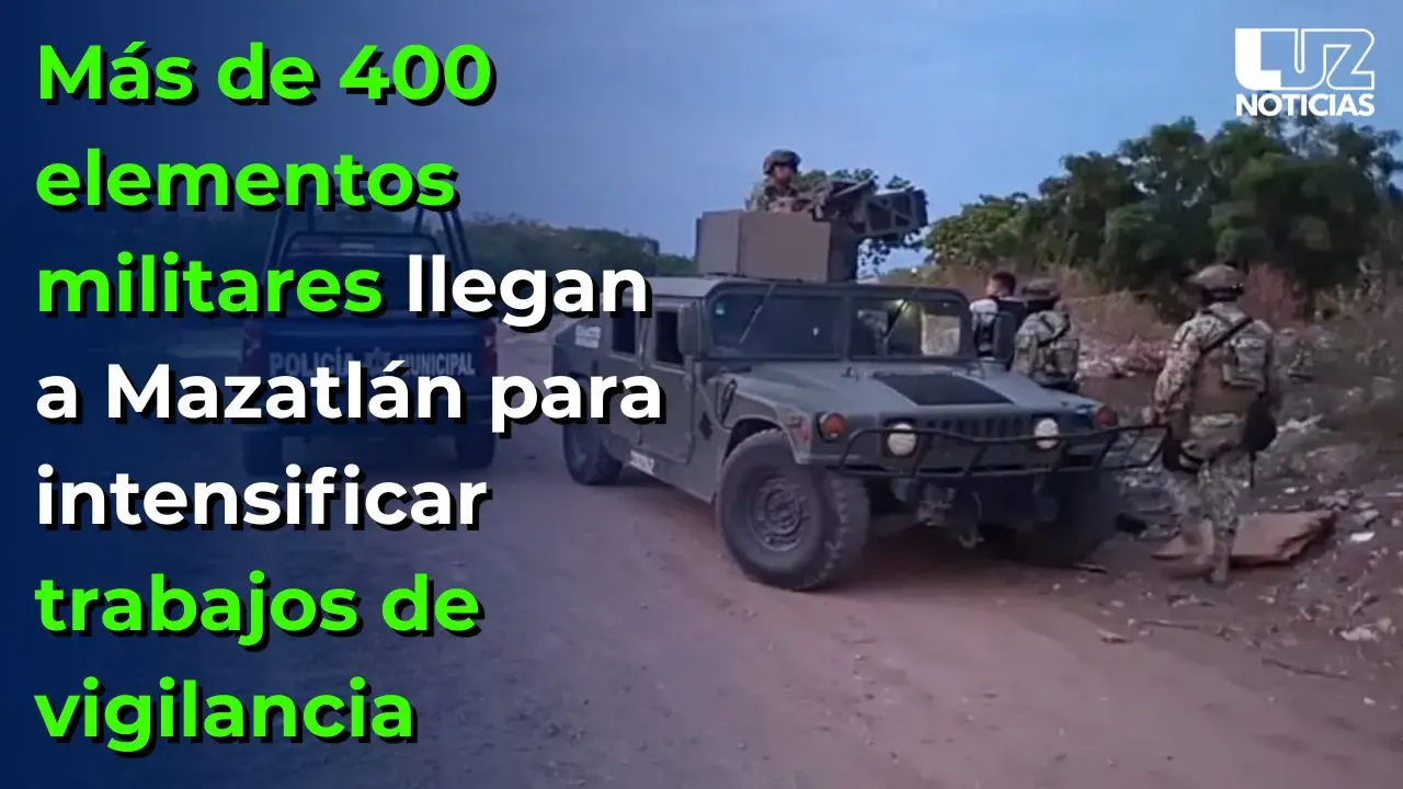 M&aacute;s de 400 elementos militares llegan a Mazatl&aacute;n para intensificar trabajos de vigilancia
